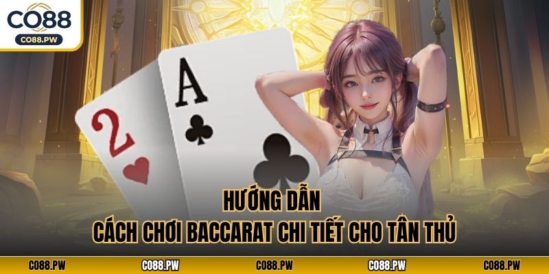 Hướng dẫn cách chơi baccarat chi tiết cho tân thủ