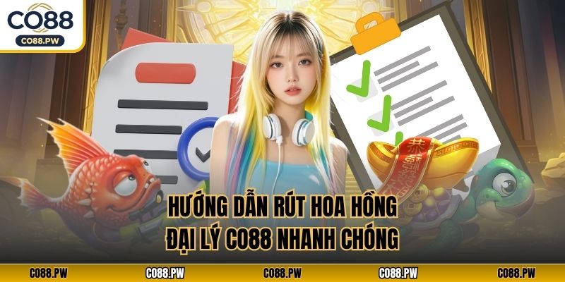 Hướng dẫn rút hoa hồng đại lý CO88 nhanh chóng