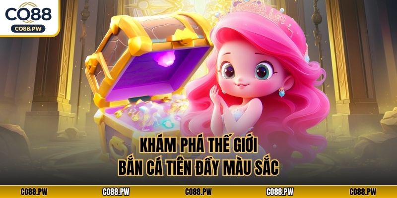 Khám phá thế giới bắn cá Tiên đầy màu sắc