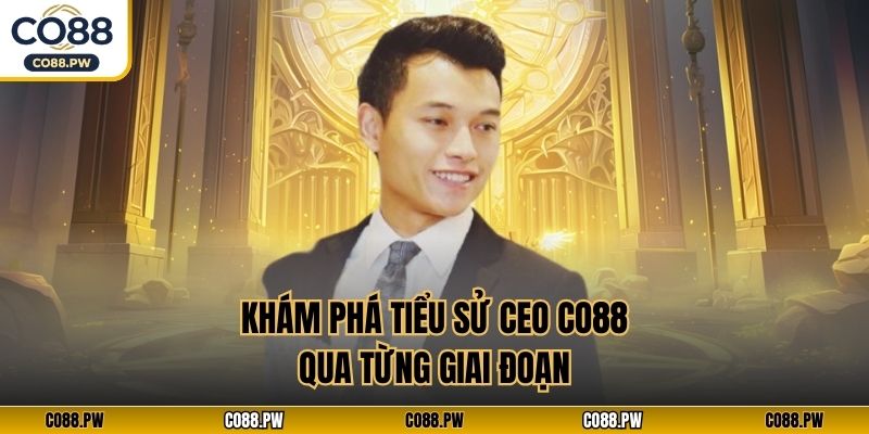 Khám phá tiểu sử CEO CO88 qua từng giai đoạn