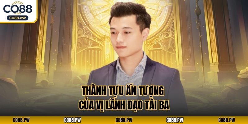 Thành tựu ấn tượng của vị lãnh đạo tài ba