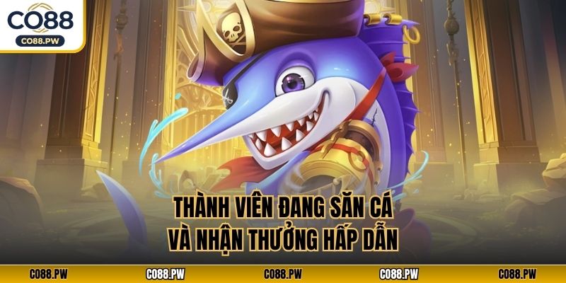 Thành viên đang săn cá và nhận thưởng hấp dẫn